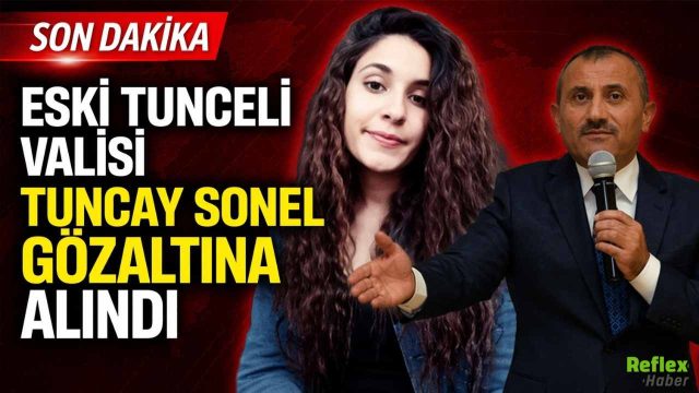 Eski Tunceli Valisi Tuncay Sonel Gözaltına Alındı