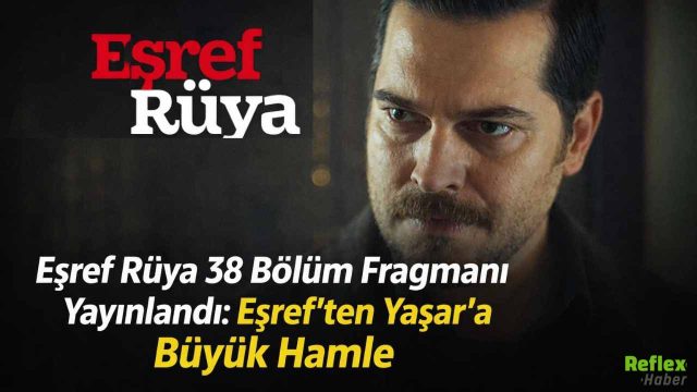 Eşref Rüya 38 Bölüm Fragmanı Yayınlandı: Eşref’ten Yaşar’a Büyük Hamle