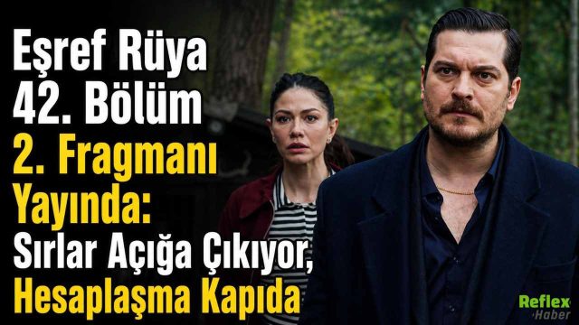 Eşref Rüya 42. Bölüm 2. Fragmanı Yayında: Sırlar Açığa Çıkıyor, Hesaplaşma Kapıda