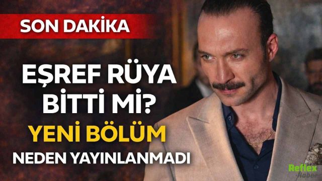 Eşref Rüya Bitti Mi, Final Mi Yaptı? 15 Nisan’da Yeni Bölüm Neden Yayınlanmadı?