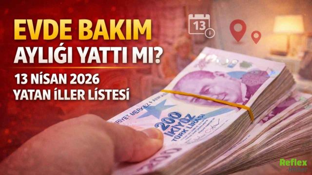 Evde Bakım Aylığı Nisan 2026 Ödemeleri Başladı: 13 Nisan’da Yatan İller Listesi Var Mı, Maaş Ne Kadar?