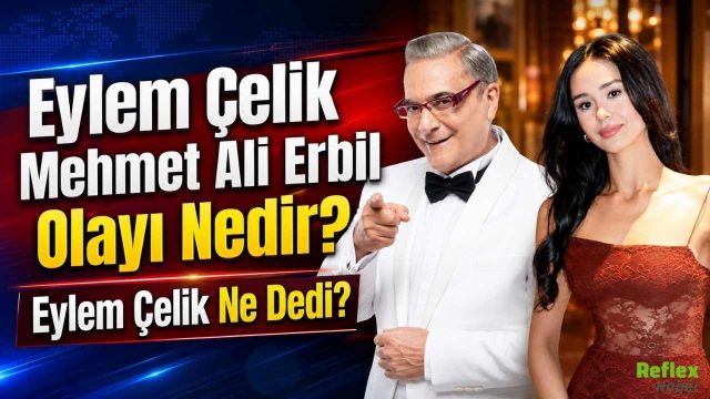 Eylem Çelik Mehmet Ali Erbil Olayı Nedir? Eylem Çelik Ne Dedi?