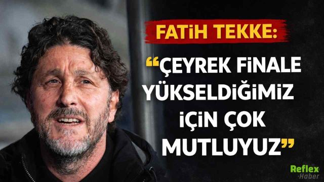 Fatih Tekke: Çeyrek Finale Yükseldiğimiz İçin Çok Mutluyuz