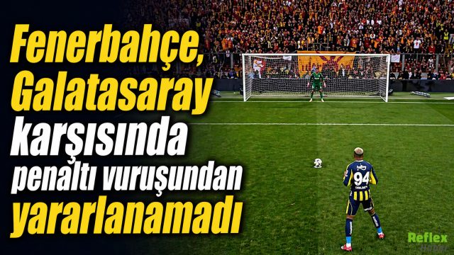 Fenerbahçe Galatasaray Karşısında Penaltıdan Yararlanamadı
