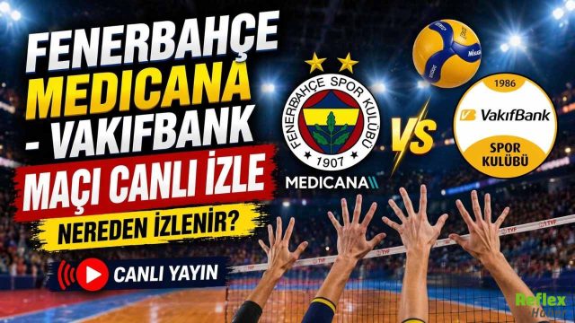 Fenerbahçe Medicana - VakıfBank Maçı Canlı İzle - Nereden İzlenir?