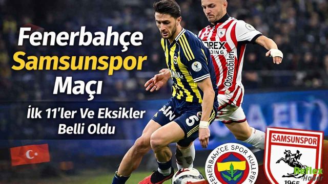 Fenerbahçe Samsunspor Maçı Bu Akşam İlk 11’ler Ve Eksikler Belli Oldu