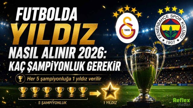 Futbolda Yıldız Nasıl Alınır 2026: Kaç Şampiyonluk Gerekir