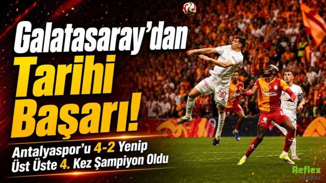 Galatasaray’dan Tarihi Başarı! Antalyaspor’u 4-2 Yenip Üst Üste 4. Kez Şampiyon Oldu