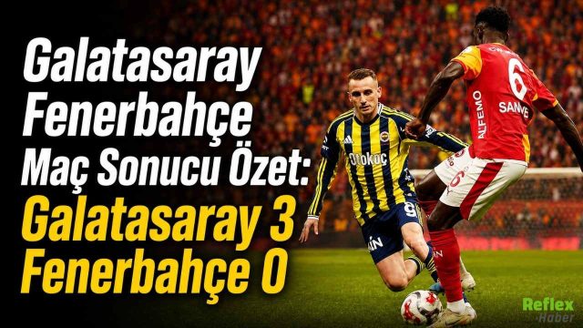 Galatasaray Fenerbahçe Maç Sonucu Özet: Galatasaray 3 Fenerbahçe 0