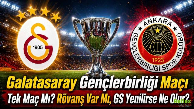 Galatasaray Gençlerbirliği Maçı Tek Maç Mı? Rövanş Var Mı, GS Yenilirse Ne Olur?