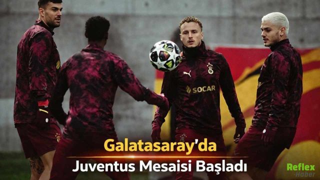 Galatasaray’da Juventus Mesaisi Başladı