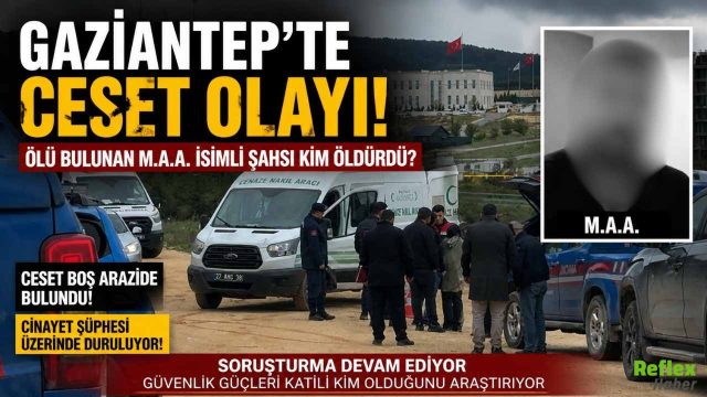 Gaziantep'te Ceset Olayı Nedir? Ölü Bulunan M.A.A. İsimli Şahsı Kim Öldürdü?