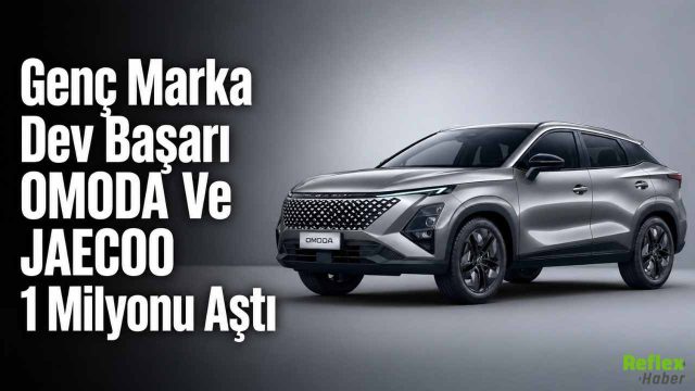 Genç Marka Dev Başarı OMODA Ve JAECOO 1 Milyonu Aştı