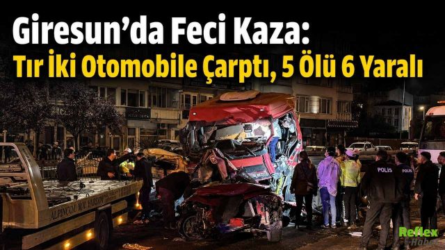 Giresun’da Feci Kaza:Tır İki Otomobile Çarptı, 5 Ölü 6 Yaralı