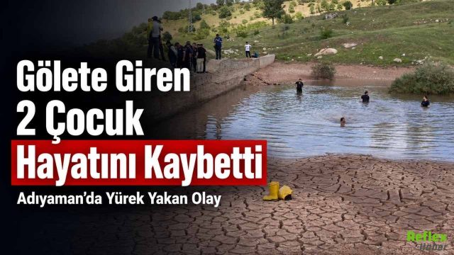 Gölete Giren 2 Çocuk Hayatını Kaybetti, Adıyaman’da Yürek Yakan Olay