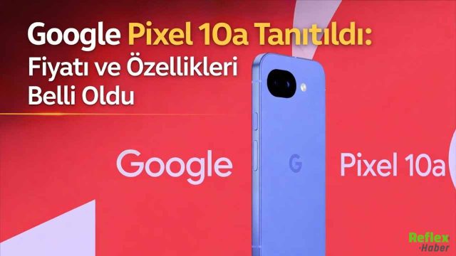Google Pixel 10a Tanıtıldı: Fiyatı ve Özellikleri Belli Oldu