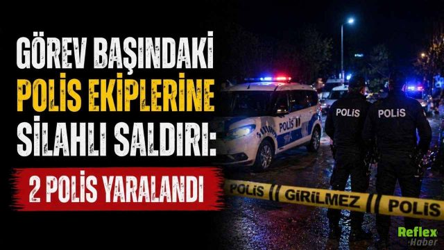 Görev Başındaki Polis Ekiplerine Silahlı Saldırı: 2 Polis Yaralandı