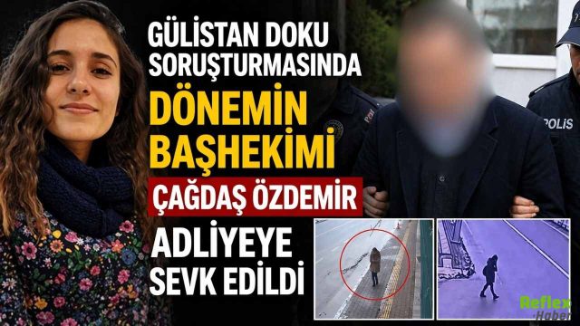 Gülistan Doku Soruşturmasında Dönemin Başhekimi Çağdaş Özdemir Adliyeye Sevk Edildi