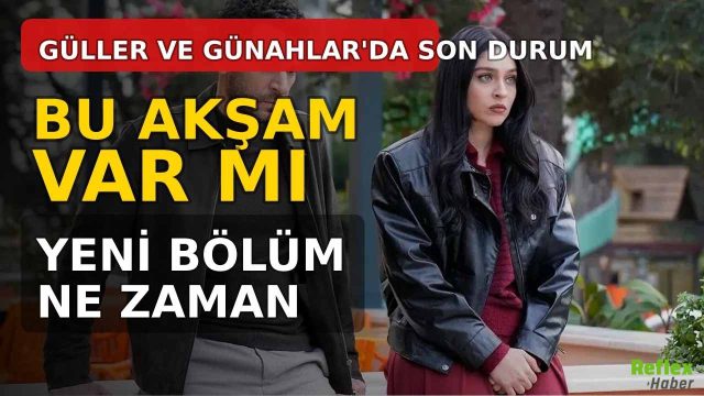 Güller Ve Günahlar Dizisi Bu Akşam Var Mı? Yeni Bölüm Ne Zaman?