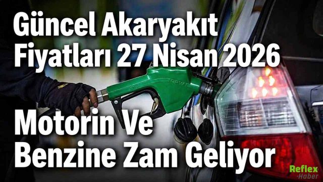 Güncel Akaryakıt Fiyatları! 27 Nisan 2026 Motorin Ve Benzine Zam Geliyor
