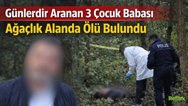 Günlerdir Aranan 3 Çocuk Babası Ağaçlık Alanda Ölü Bulundu!