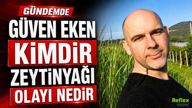 Güven Eken Kimdir, Zeytinyağı Olayı Nedir?