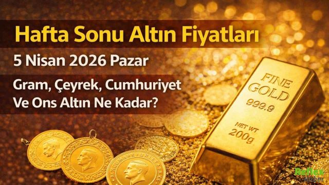 Hafta Sonu Altın Fiyatları 5 Nisan 2026 Pazar | Gram, Çeyrek, Cumhuriyet Ve Ons Altın Ne Kadar?