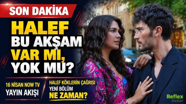 Halef Bu Akşam Var Mı, Yok Mu? 16 Nisan NOW TV Yayın Akışı: Halef Köklerin Çağrısı Yeni Bölüm Ne Zaman?