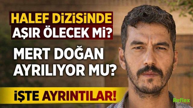 Halef Dizisinde Aşır Ölecek Mi? Mert Doğan Ayrılıyor Mu?