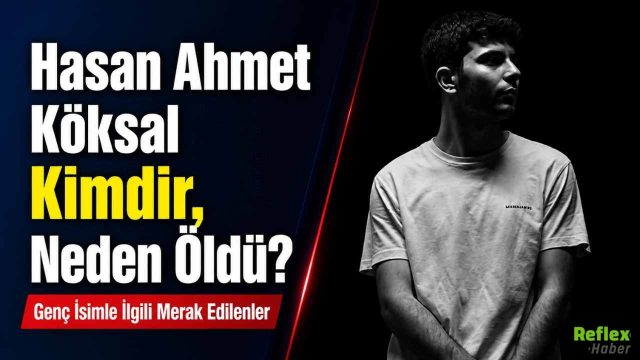 Hasan Ahmet Köksal Kimdir, Neden Öldü?