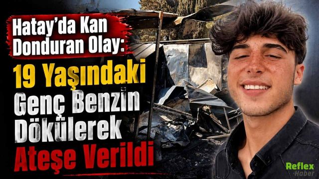 Hatay’da Kan Donduran Olay: 19 Yaşındaki Genç Benzin Dökülerek Ateşe Verildi