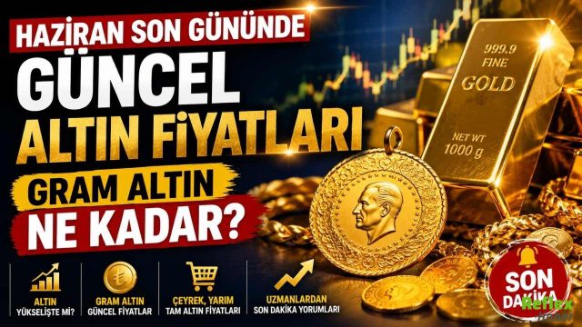 Haziran Son Gününde Güncel Altın Fiyatları: Gram Altın Ne Kadar?