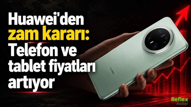 Huawei'den Fiyat Artışı Kararı! Akıllı Telefon Ve Tabletler Zamlanıyor