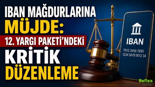 IBAN Mağdurlarına Müjde: 12. Yargı Paketi'ndeki Kritik Düzenleme