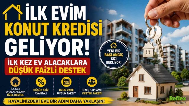 İlk Evim Konut Kredisi Geliyor! İlk Kez Ev Alacaklara Düşük Faizli Destek