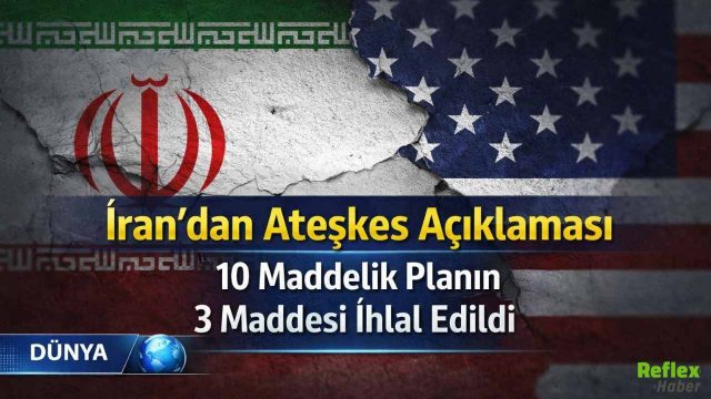 İran’dan Ateşkes Açıklaması 10 Maddelik Planın 3 Maddesi İhlal Edildi