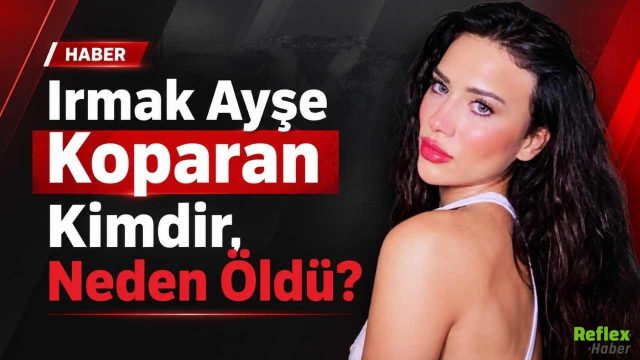 Irmak Ayşe Koparan Kimdir, Neden Öldü?