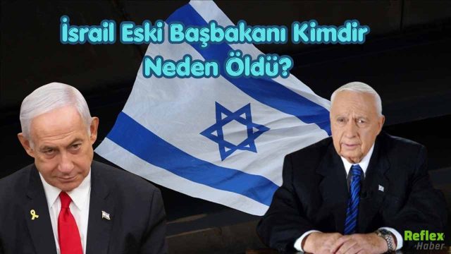 İsrail Eski Başbakanı Kimdir, Neden Öldü?