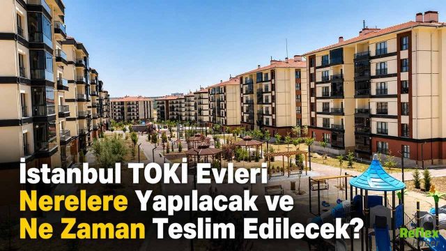 İstanbul TOKİ Evleri Nerelere Yapılacak? Ne Zaman Teslim Edilecek?