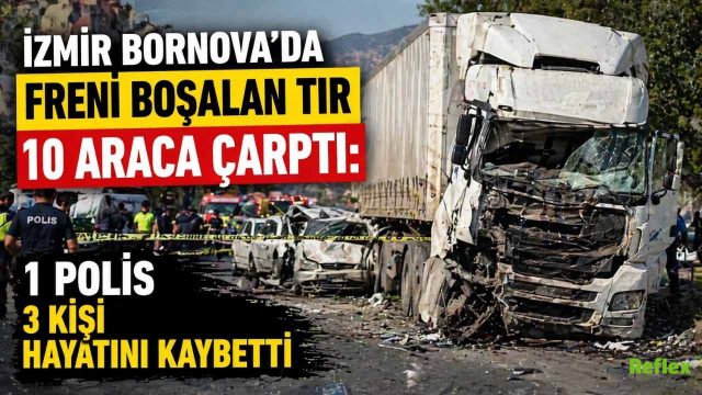 İzmir Bornova’da Freni Boşalan Tır 10 Araca Çarptı: 1 Polis 3 Kişi Hayatını Kaybetti