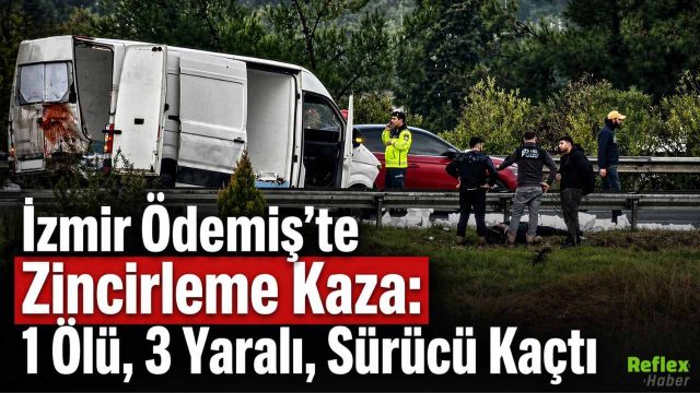 İzmir Ödemiş’te Zincirleme Kaza: 1 Ölü, 3 Yaralı, Sürücü Kaçtı