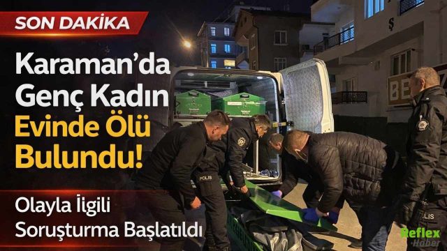 Karaman’da Genç Kadın Evinde Ölü Bulundu! Olayla İlgili Soruşturma Başlatıldı