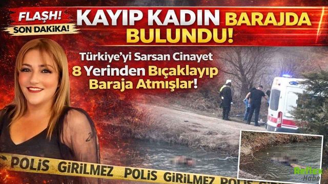Kayıp Kadın Barajda Bulundu! 8 Yerinden Bıçaklayıp Baraja Atmışlar
