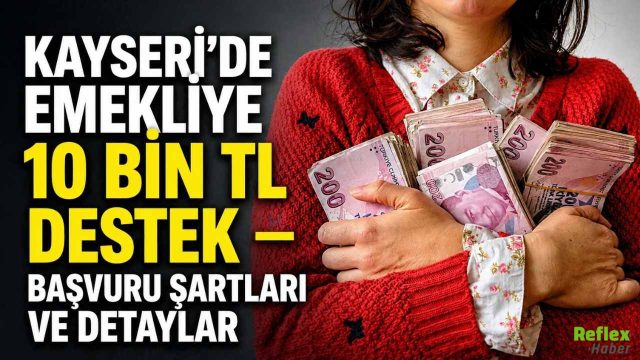 Kayseri'de Emekliye 10 Bin TL Destek: Başvuru Nereden Ve Nasıl Yapılır, Şartlar Neler?