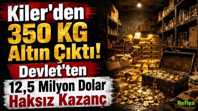 Kilerden 350 KG Altın Çıktı! Devlet'ten 12,5 Milyon Dolar Haksız Kazanç