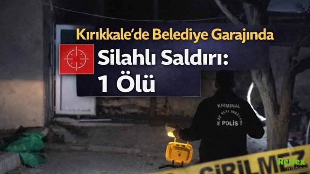 Kırıkkale’de Belediye Garajında Silahlı Saldırı: 1 Ölü