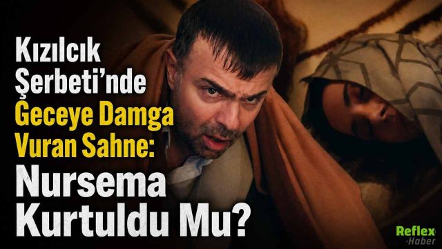 Kızılcık Şerbeti’nde Geceye Damga Vuran Sahne: Nursema Kurtuldu Mu?
