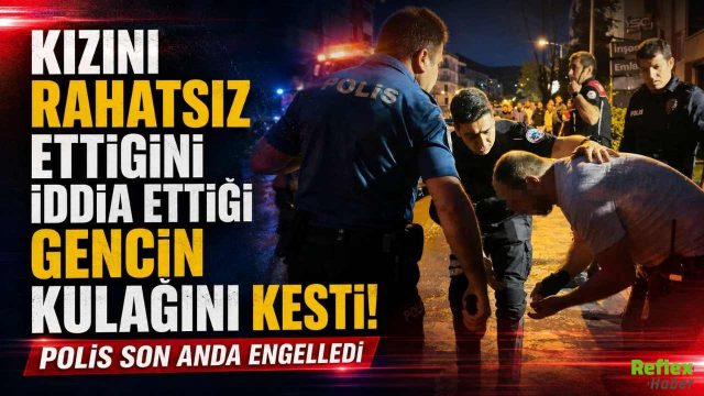 Kızını Rahatsız Ettiğini İddia Ettiği Gencin Kulağını Kesti! Polis Son Anda Engelledi