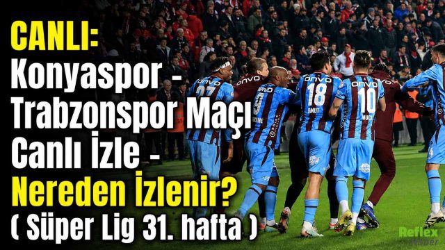CANLI: Konyaspor - Trabzonspor Maçı Canlı İzle - Nereden İzlenir? ( Süper Lig 31. hafta )
