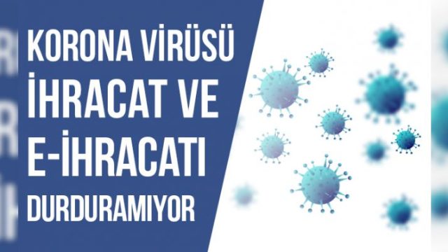 Korona Virüsü İhracat ve E-İhracatı Durduramıyor